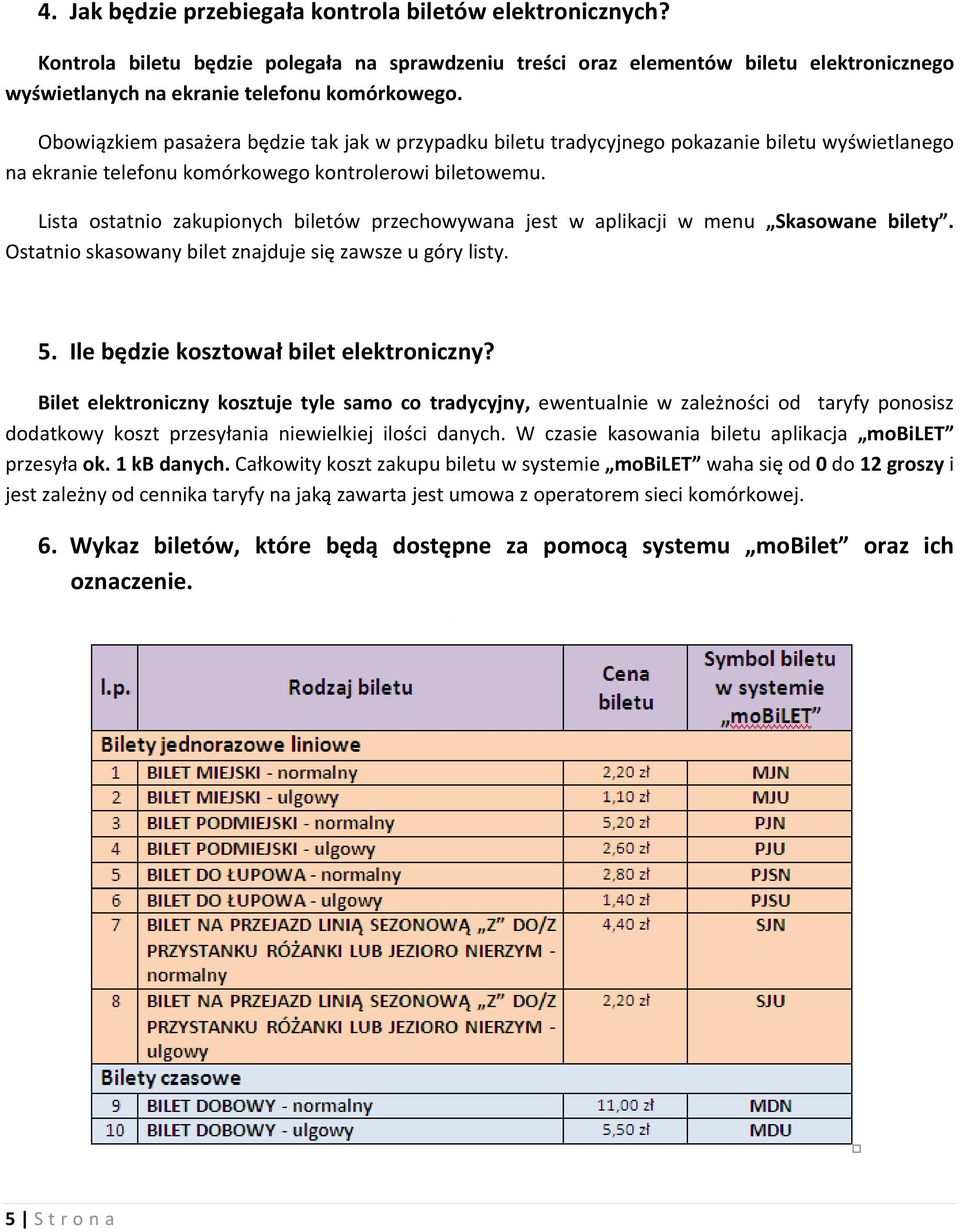 Lista ostatnio zakupionych biletów przechowywana jest w aplikacji w menu Skasowane bilety. Ostatnio skasowany bilet znajduje się zawsze u góry listy. 5. Ile będzie kosztował bilet elektroniczny?