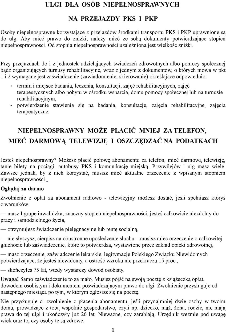 Przy przejazdach do i z jednostek udzielających świadczeń zdrowotnych albo pomocy społecznej bądź organizujących turnusy rehabilitacyjne, wraz z jednym z dokumentów, o których mowa w pkt 1 i 2