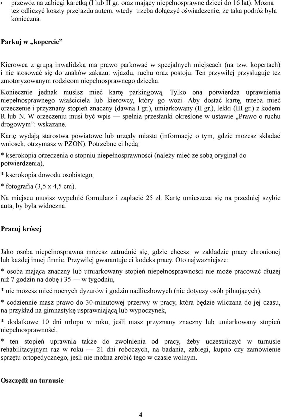 Ten przywilej przysługuje też zmotoryzowanym rodzicom niepełnosprawnego dziecka. Koniecznie jednak musisz mieć kartę parkingową.