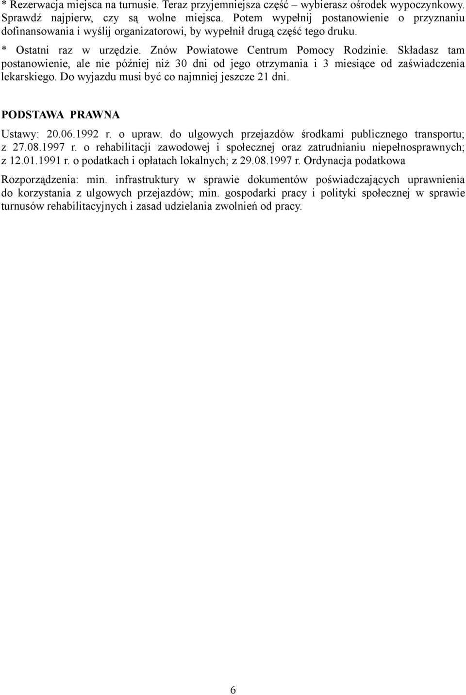 Składasz tam postanowienie, ale nie później niż 30 dni od jego otrzymania i 3 miesiące od zaświadczenia lekarskiego. Do wyjazdu musi być co najmniej jeszcze 21 dni. PODSTAWA PRAWNA Ustawy: 20.06.