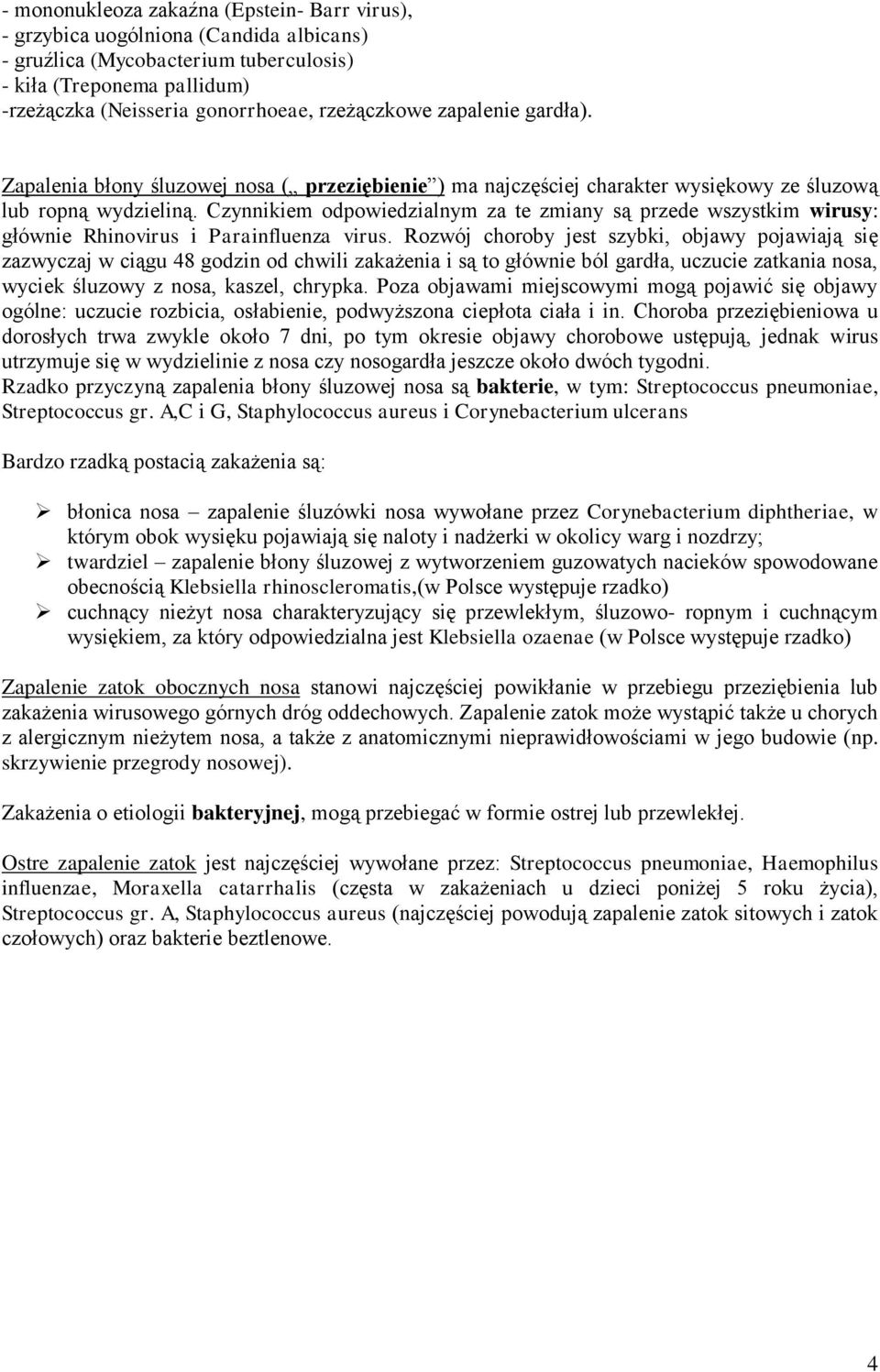 Czynnikiem odpowiedzialnym za te zmiany są przede wszystkim wirusy: głównie Rhinovirus i Parainfluenza virus.