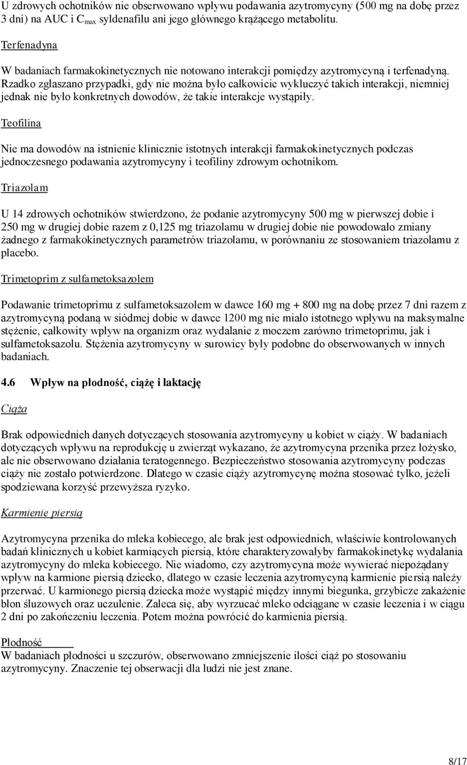 Rzadko zgłaszano przypadki, gdy nie można było całkowicie wykluczyć takich interakcji, niemniej jednak nie było konkretnych dowodów, że takie interakcje wystąpiły.