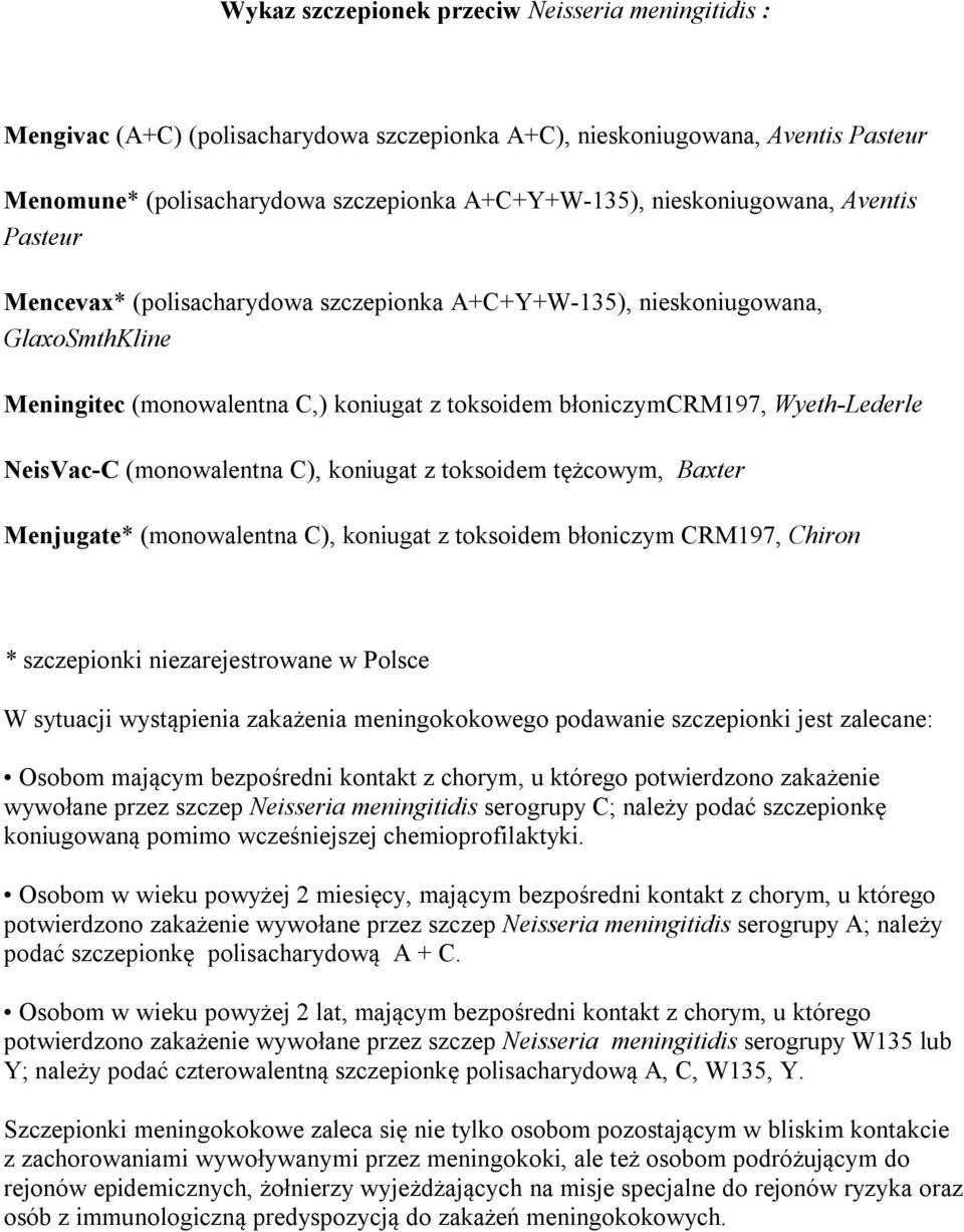 NeisVac-C (monowalentna C), koniugat z toksoidem tężcowym, Baxter Menjugate* (monowalentna C), koniugat z toksoidem błoniczym CRM197, Chiron * szczepionki niezarejestrowane w Polsce W sytuacji