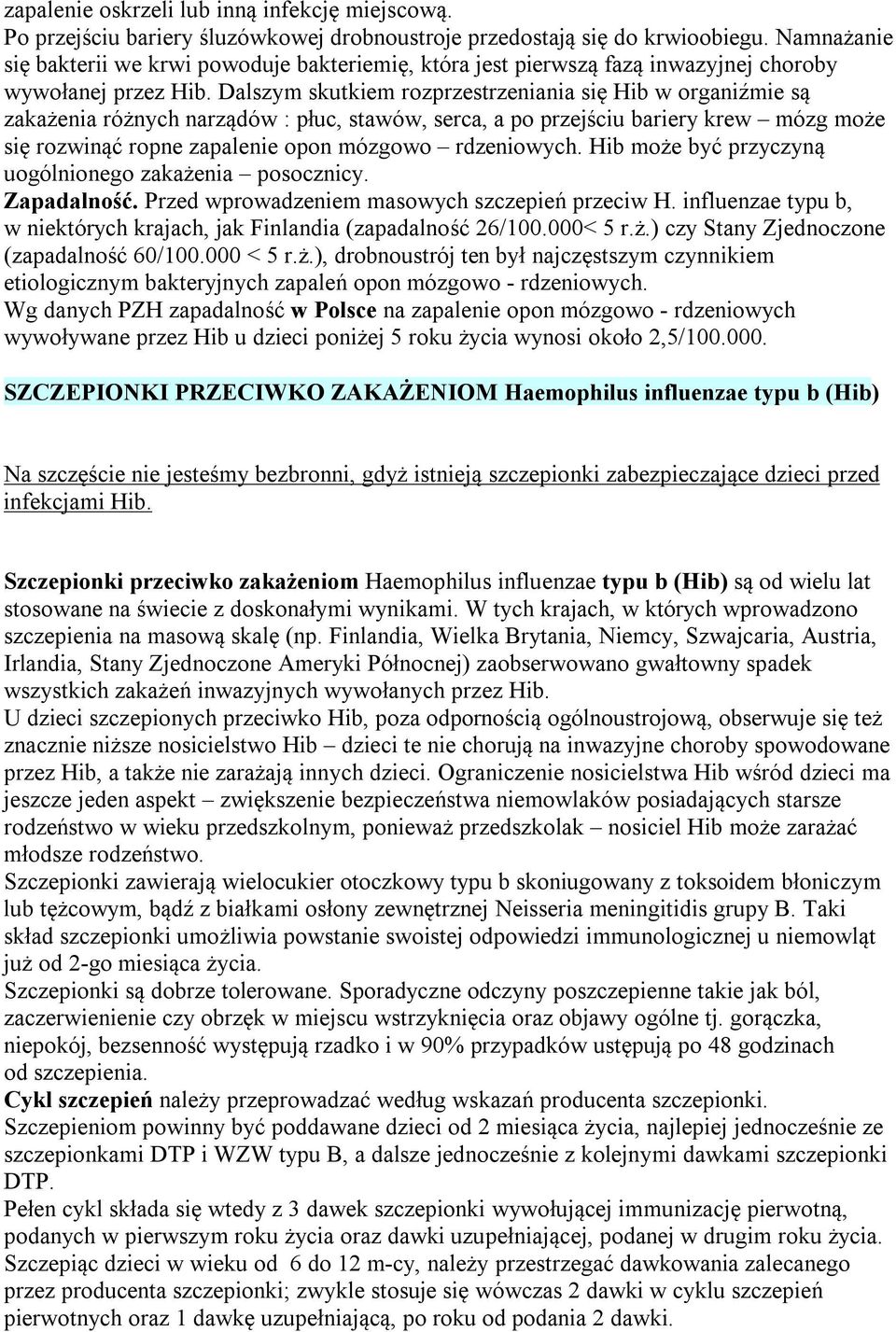 Dalszym skutkiem rozprzestrzeniania się Hib w organiźmie są zakażenia różnych narządów : płuc, stawów, serca, a po przejściu bariery krew mózg może się rozwinąć ropne zapalenie opon mózgowo