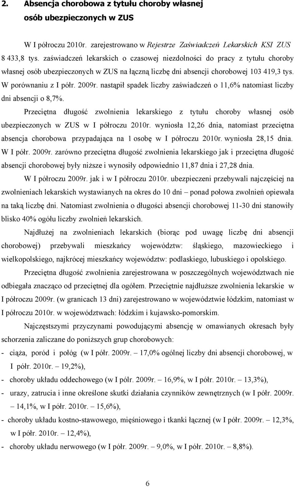 nastąpił spadek liczby zaświadczeń o 11,6% natomiast liczby dni absencji o 8,7%. Przeciętna długość zwolnienia lekarskiego z tytułu choroby własnej osób ubezpieczonych w ZUS w I półroczu 2010r.