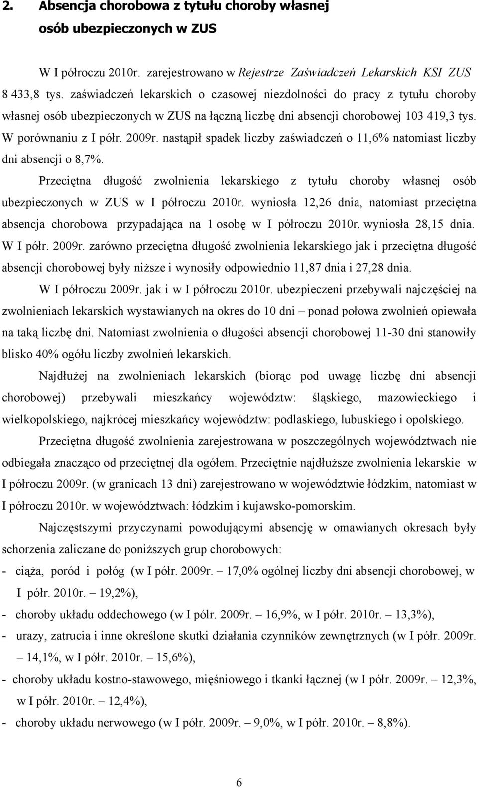 nastąpił spadek liczby zaświadczeń o 11,6% natomiast liczby dni absencji o 8,7%. Przeciętna długość zwolnienia lekarskiego z tytułu choroby własnej osób ubezpieczonych w ZUS w I półroczu 2010r.