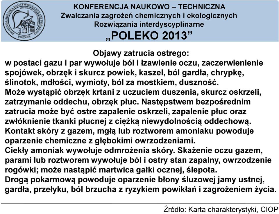 Następstwem bezpośrednim zatrucia może być ostre zapalenie oskrzeli, zapalenie płuc oraz zwłóknienie tkanki płucnej z ciężką niewydolnością oddechową.