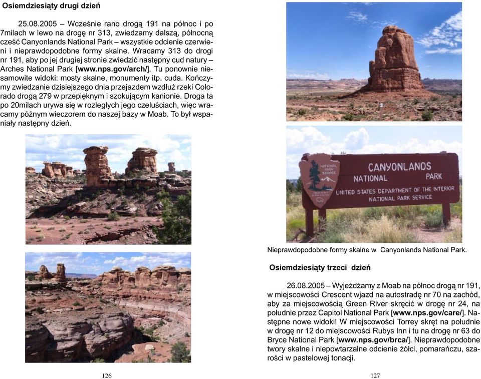 Wracamy 313 do drogi nr 191, aby po jej drugiej stronie zwiedziæ nastêpny cud natury Arches National Park [www.nps.gov/arch/]. Tu ponownie niesamowite widoki: mosty skalne, monumenty itp. cuda.