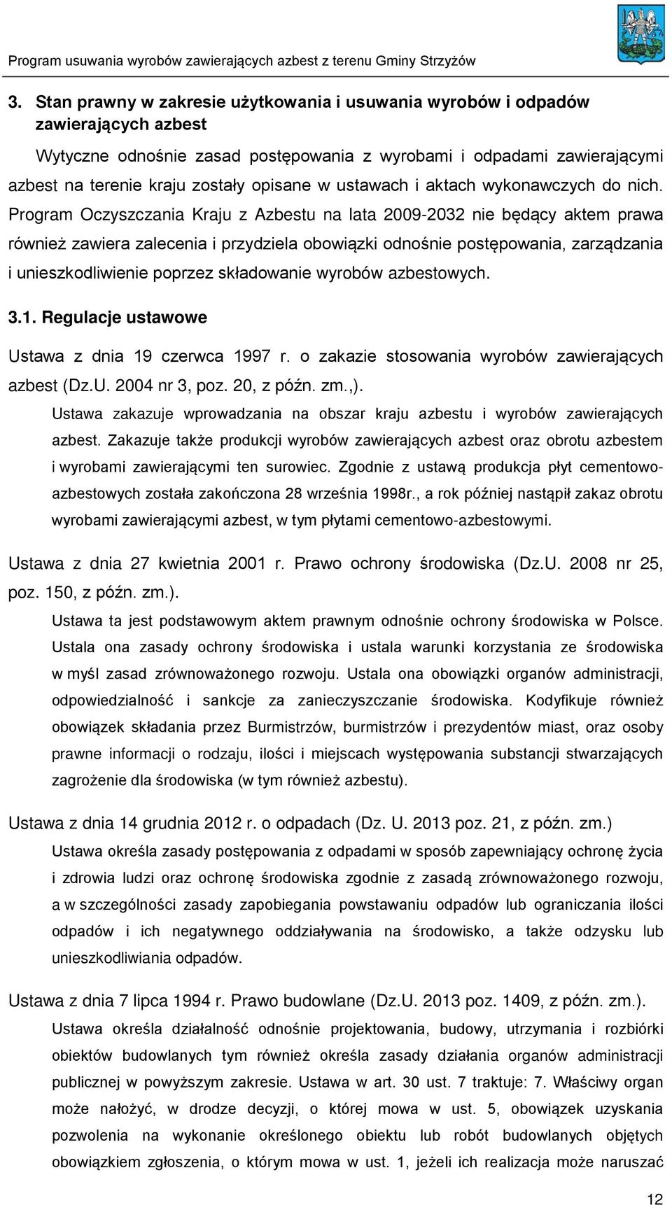 Program Oczyszczania Kraju z Azbestu na lata 2009-2032 nie będący aktem prawa również zawiera zalecenia i przydziela obowiązki odnośnie postępowania, zarządzania i unieszkodliwienie poprzez