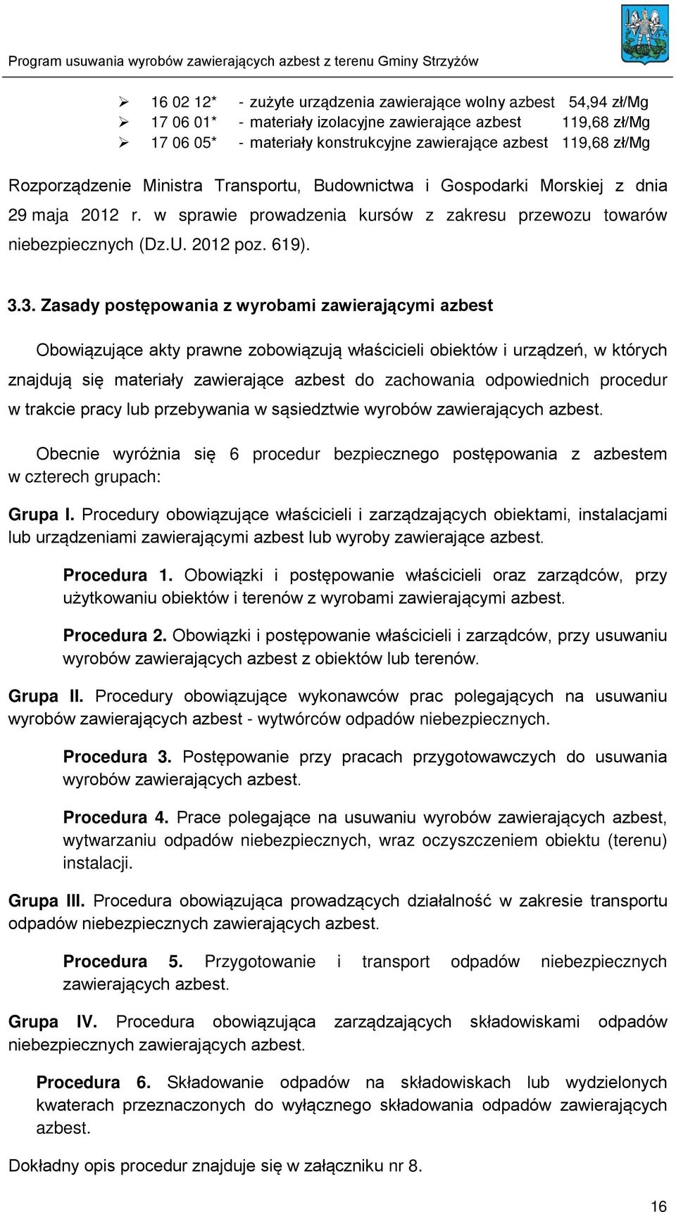 3. Zasady postępowania z wyrobami zawierającymi azbest Obowiązujące akty prawne zobowiązują właścicieli obiektów i urządzeń, w których znajdują się materiały zawierające azbest do zachowania