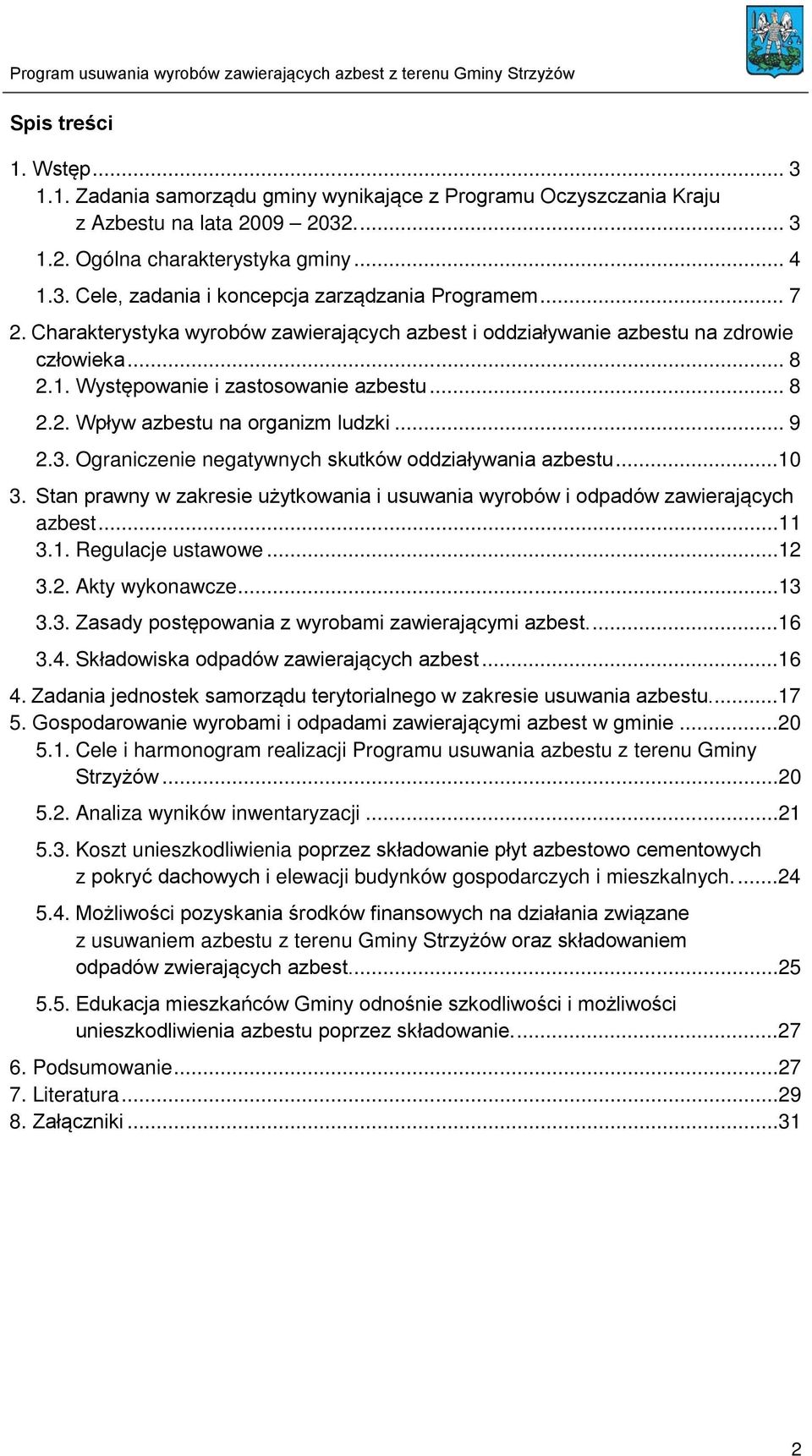 Ograniczenie negatywnych skutków oddziaływania azbestu...10 3. Stan prawny w zakresie użytkowania i usuwania wyrobów i odpadów zawierających azbest...11 3.1. Regulacje ustawowe...12 3.2. Akty wykonawcze.