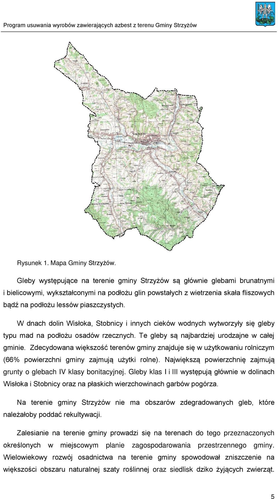 W dnach dolin Wisłoka, Stobnicy i innych cieków wodnych wytworzyły się gleby typu mad na podłożu osadów rzecznych. Te gleby są najbardziej urodzajne w całej gminie.