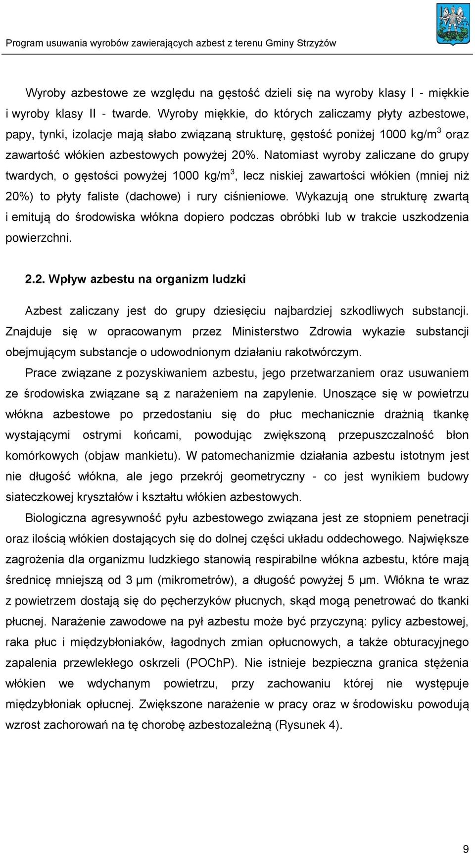 Natomiast wyroby zaliczane do grupy twardych, o gęstości powyżej 1000 kg/m 3, lecz niskiej zawartości włókien (mniej niż 20%) to płyty faliste (dachowe) i rury ciśnieniowe.