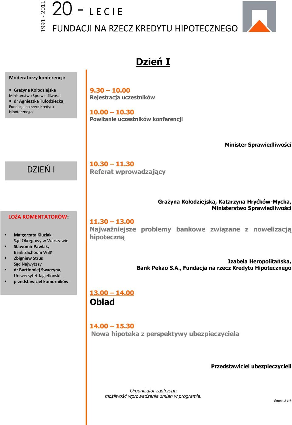 30 Referat wprowadzający LOŻA KOMENTATORÓW: Małgorzata Kluziak, Sąd Okręgowy w Warszawie Sławomir Pawlak, Bank Zachodni WBK Zbigniew Strus Sąd Najwyższy dr Bartłomiej Swaczyna, Uniwersytet