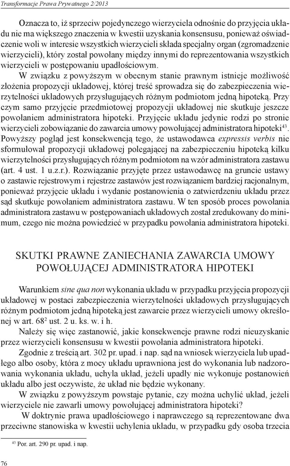 W związku z powyższym w obecnym stanie prawnym istnieje możliwość złożenia propozycji układowej, której treść sprowadza się do zabezpieczenia wierzytelności układowych przysługujących różnym