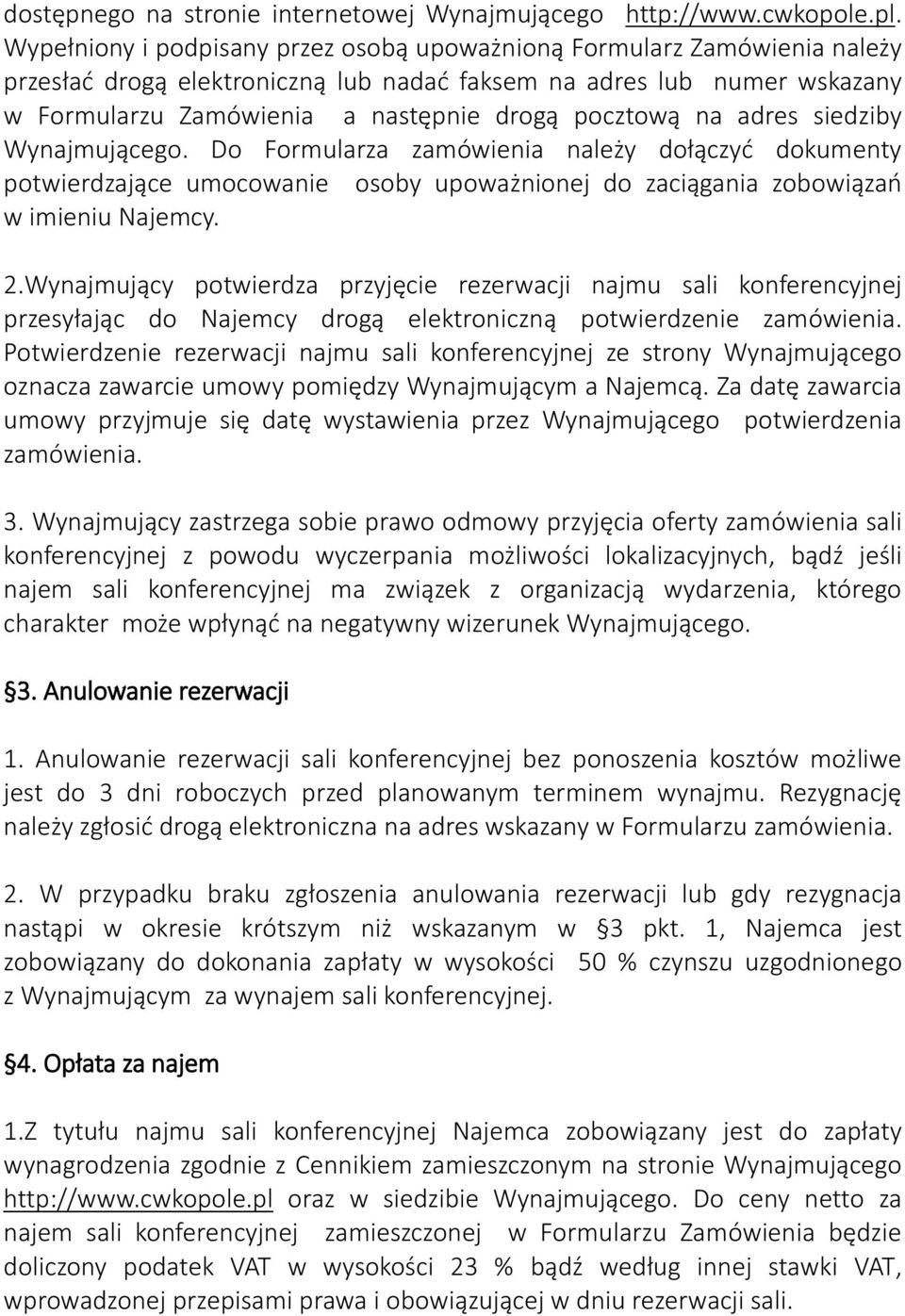 na adres siedziby Wynajmującego. Do Formularza zamówienia należy dołączyć dokumenty potwierdzające umocowanie osoby upoważnionej do zaciągania zobowiązań w imieniu Najemcy. 2.