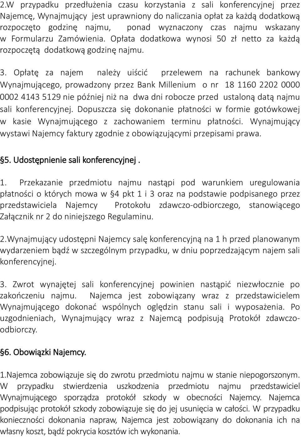 Opłatę za najem należy uiścić przelewem na rachunek bankowy Wynajmującego, prowadzony przez Bank Millenium o nr 18 1160 2202 0000 0002 4143 5129 nie później niż na dwa dni robocze przed ustaloną datą