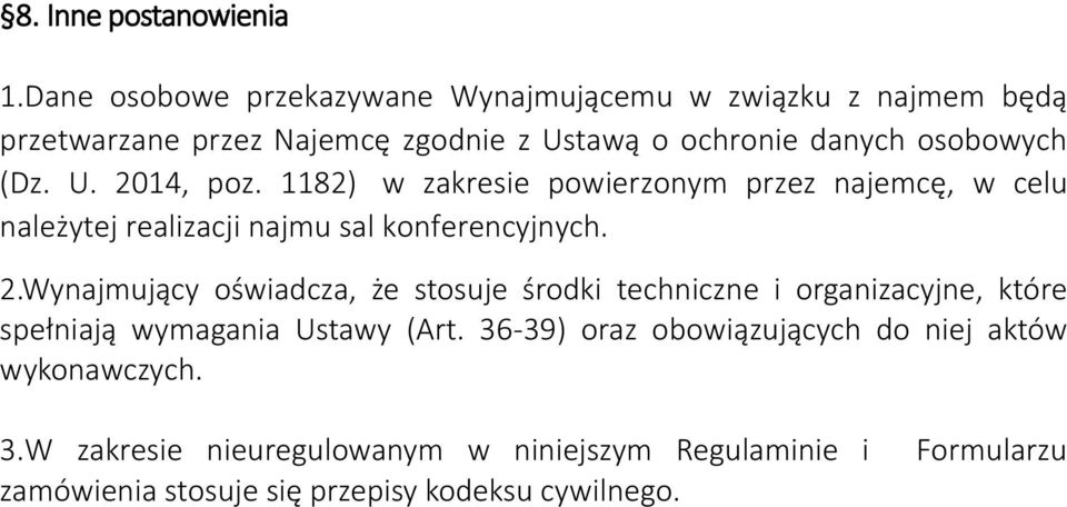 U. 2014, poz. 1182) w zakresie powierzonym przez najemcę, w celu należytej realizacji najmu sal konferencyjnych. 2.Wynajmujący oświadcza, że stosuje środki techniczne i organizacyjne, które spełniają wymagania Ustawy (Art.