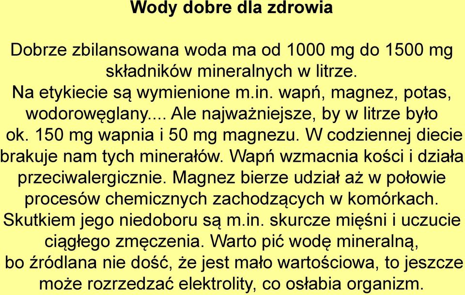 Wapń wzmacnia kości i działa przeciwalergicznie. Magnez bierze udział aż w połowie procesów chemicznych zachodzących w komórkach. Skutkiem jego niedoboru są m.