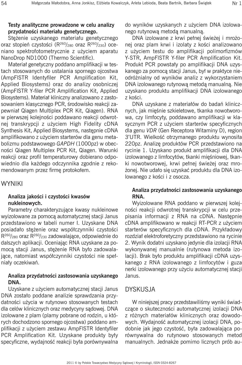 Materiał genetyczny poddano amplifikacji w testach stosowanych do ustalania spornego ojcostwa (AmpFlSTR Identyfiler PCR Amplification Kit, Applied Biosystems) oraz do analizy osobniczej (AmpFlSTR