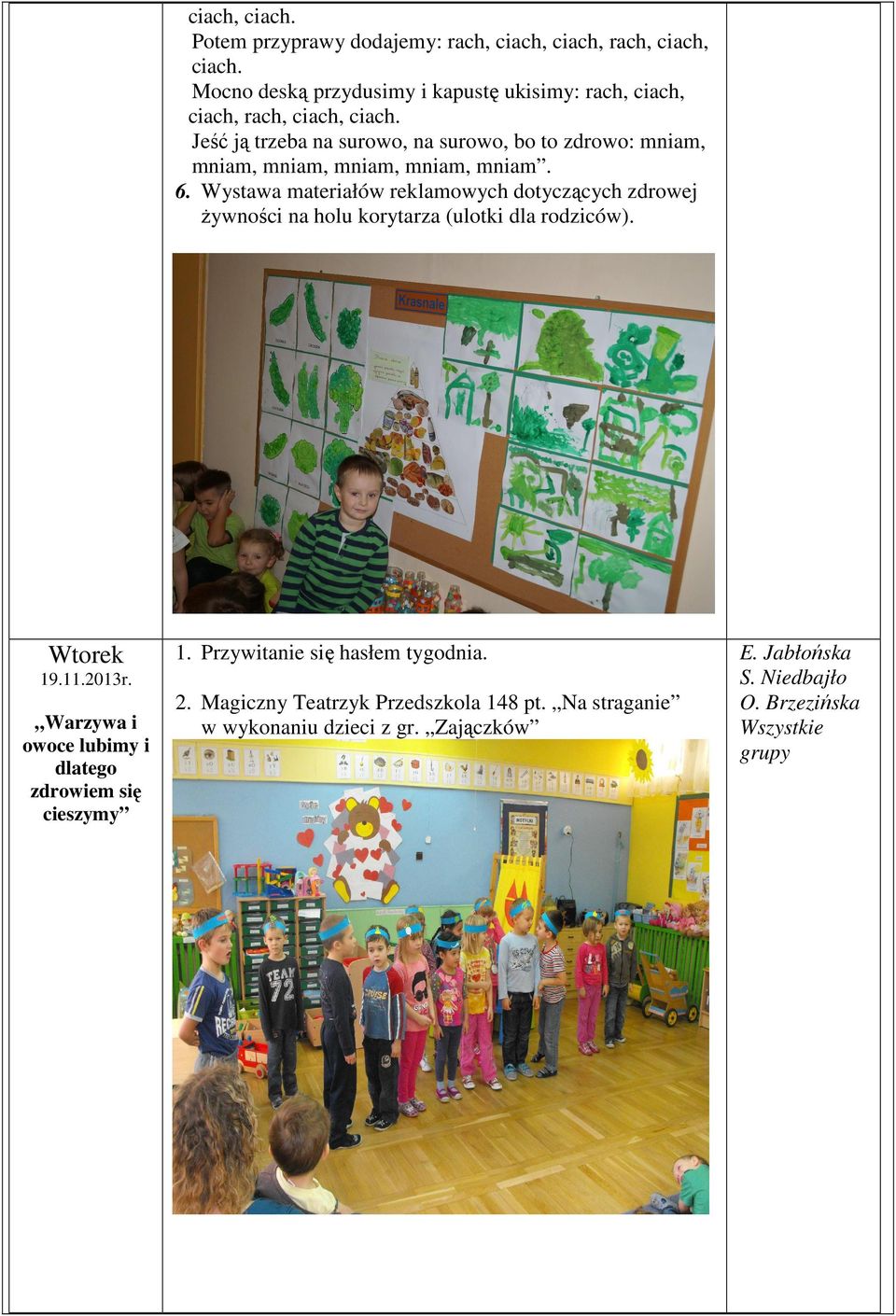 Jeść ją trzeba na surowo, na surowo, bo to zdrowo: mniam, mniam, mniam, mniam, mniam, mniam. 6.