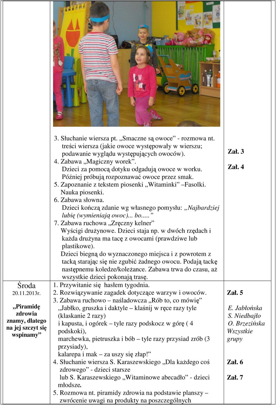 Później próbują rozpoznawać owoce przez smak. 5. Zapoznanie z tekstem piosenki Witaminki Fasolki. Nauka piosenki. 6. Zabawa słowna.
