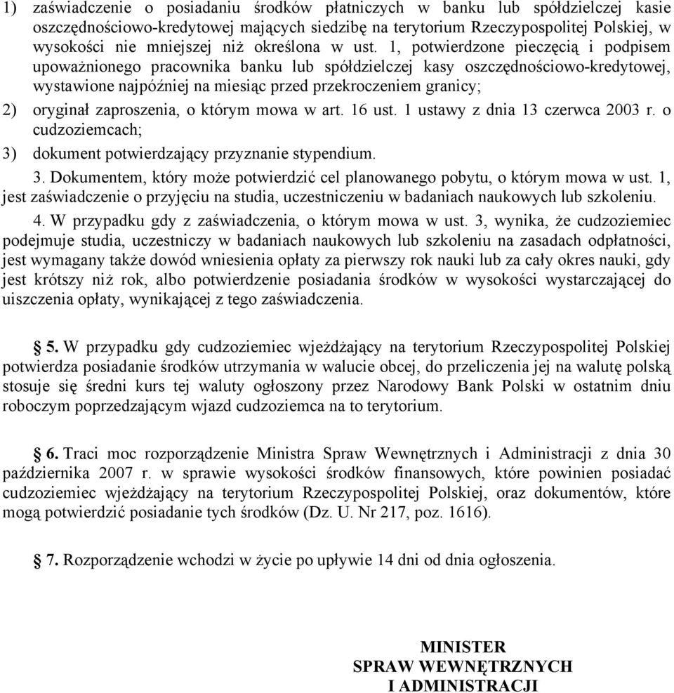 1, potwierdzone pieczęcią i podpisem upoważnionego pracownika banku lub spółdzielczej kasy oszczędnościowo-kredytowej, wystawione najpóźniej na miesiąc przed przekroczeniem granicy; 2) oryginał