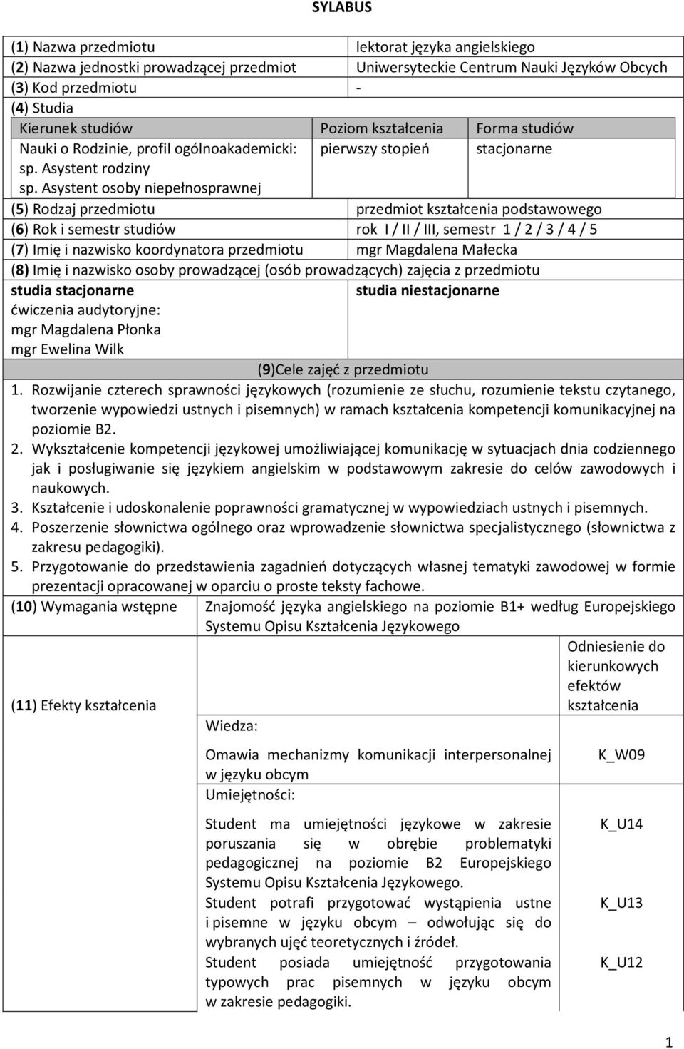 Asystent osoby niepełnosprawnej (5) Rodzaj przedmiotu przedmiot kształcenia podstawowego (6) Rok i semestr studiów rok I / II / III, semestr 1 / 2 / 3 / 4 / 5 (7) Imię i nazwisko koordynatora