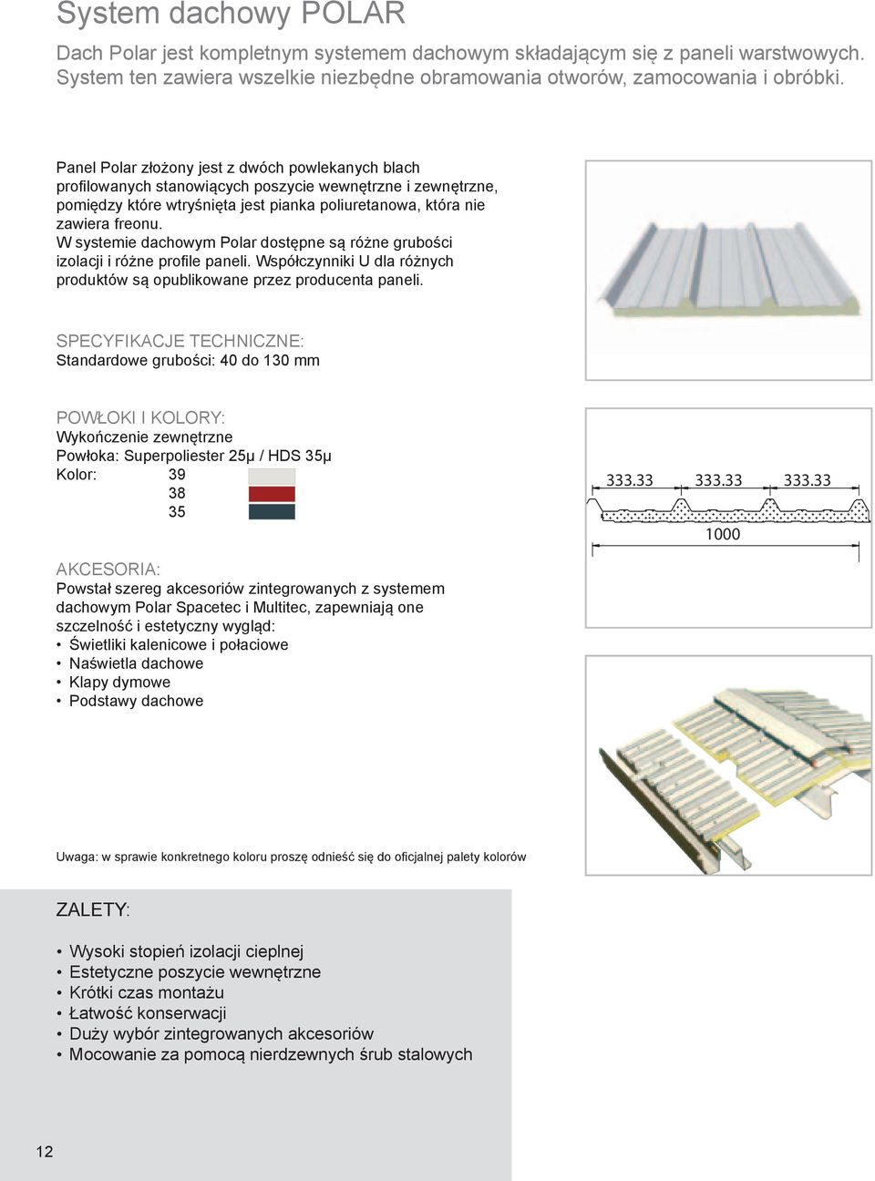 W systemie dachowym Polar dostępne są różne grubości izolacji i różne profile paneli. Współczynniki U dla różnych produktów są opublikowane przez producenta paneli.