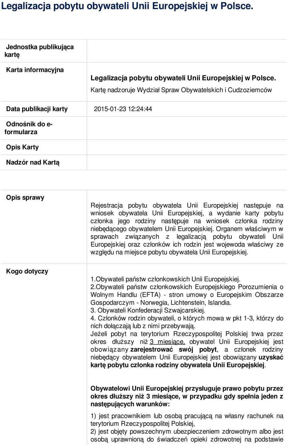 Unii Europejskiej następuje na wniosek obywatela Unii Europejskiej, a wydanie karty pobytu członka jego rodziny następuje na wniosek członka rodziny niebędącego obywatelem Unii Europejskiej.