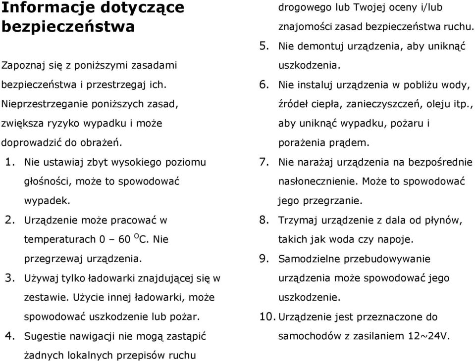 UŜywaj tylko ładowarki znajdującej się w zestawie. UŜycie innej ładowarki, moŝe spowodować uszkodzenie lub poŝar. 4.