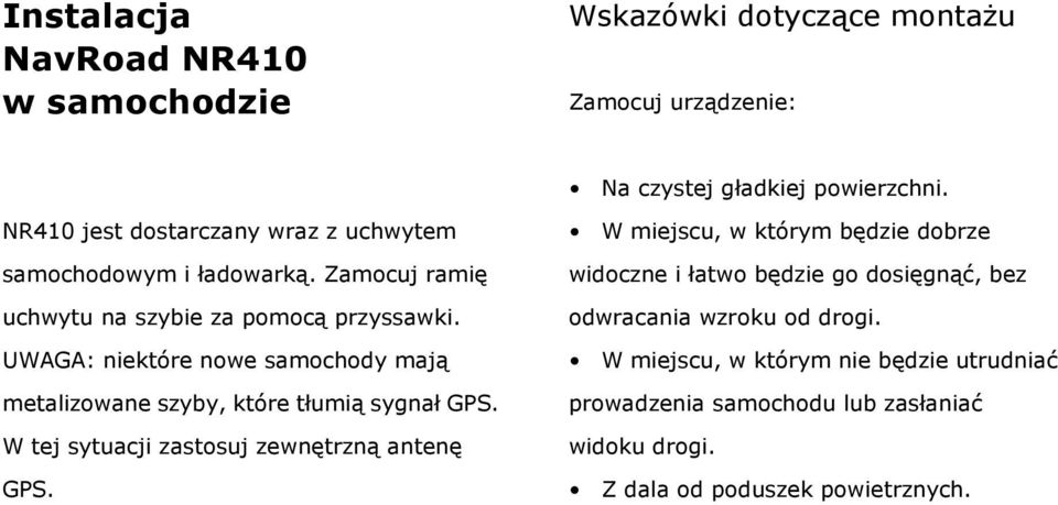 UWAGA: niektóre nowe samochody mają metalizowane szyby, które tłumią sygnał GPS. W tej sytuacji zastosuj zewnętrzną antenę GPS.