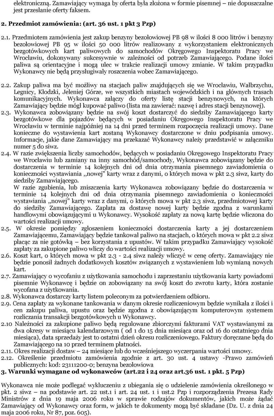 Przedmiotem zamówienia jest zakup benzyny bezołowiowej PB 98 w ilości 8 000 litrów i benzyny bezołowiowej PB 95 w ilości 50 000 litrów realizowany z wykorzystaniem elektronicznych bezgotówkowych kart