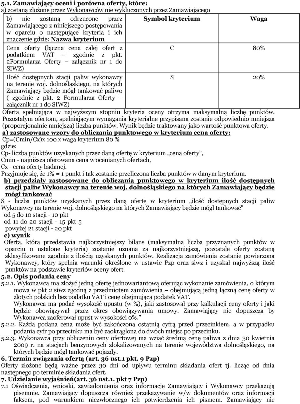 2Formularza Oferty załącznik nr 1 do SIWZ) Ilość dostępnych stacji paliw wykonawcy S 20% na terenie woj. dolnośląskiego, na których Zamawiający będzie mógł tankować paliwo ( zgodnie z pkt.