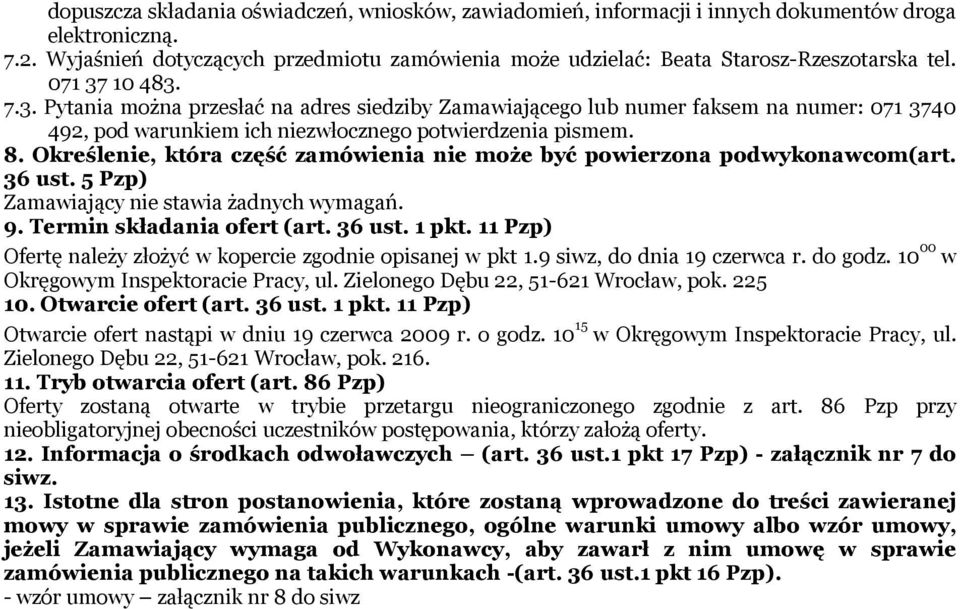 10 483. 7.3. Pytania można przesłać na adres siedziby Zamawiającego lub numer faksem na numer: 071 3740 492, pod warunkiem ich niezwłocznego potwierdzenia pismem. 8.