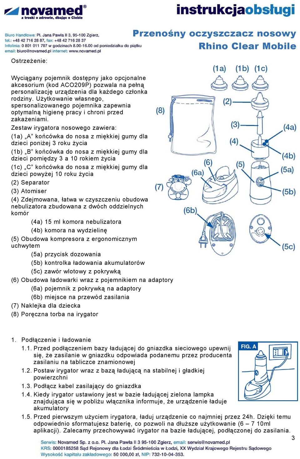 Zestaw irygatora nosowego zawiera: (1a) A końcówka do nosa z miękkiej gumy dla dzieci poniżej 3 roku życia (1b) B końcówka do nosa z miękkiej gumy dla dzieci pomiędzy 3 a 10 rokiem życia (1c) C