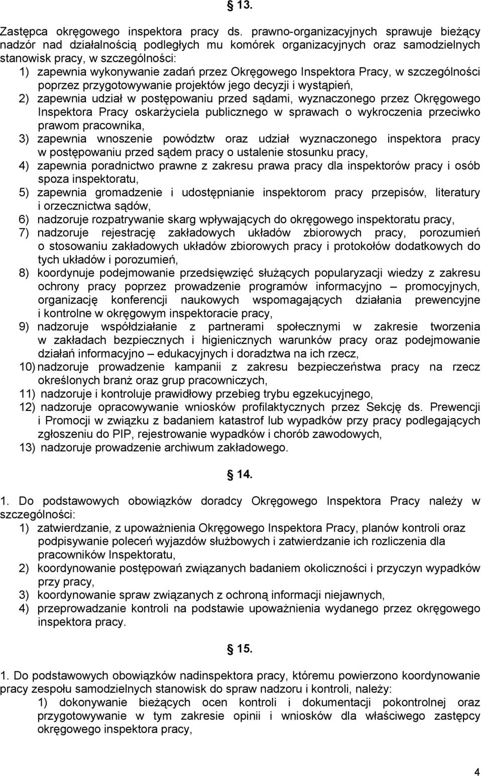 Okręgowego Inspektora Pracy, w szczególności poprzez przygotowywanie projektów jego decyzji i wystąpień, 2) zapewnia udział w postępowaniu przed sądami, wyznaczonego przez Okręgowego Inspektora Pracy