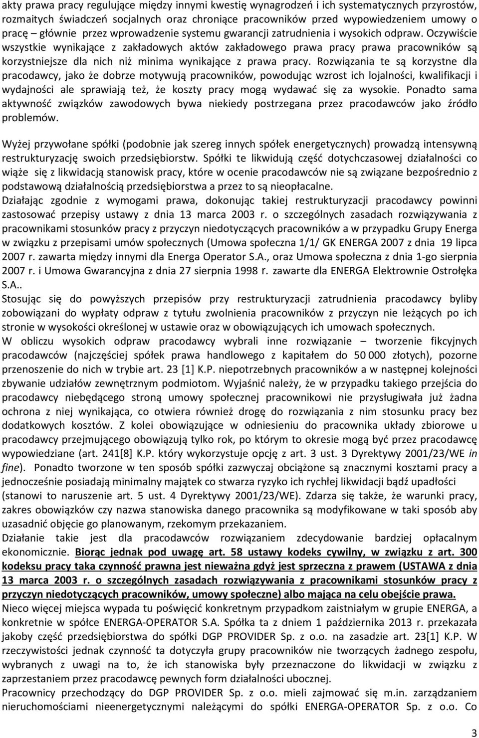 Oczywiście wszystkie wynikające z zakładowych aktów zakładowego prawa pracy prawa pracowników są korzystniejsze dla nich niż minima wynikające z prawa pracy.