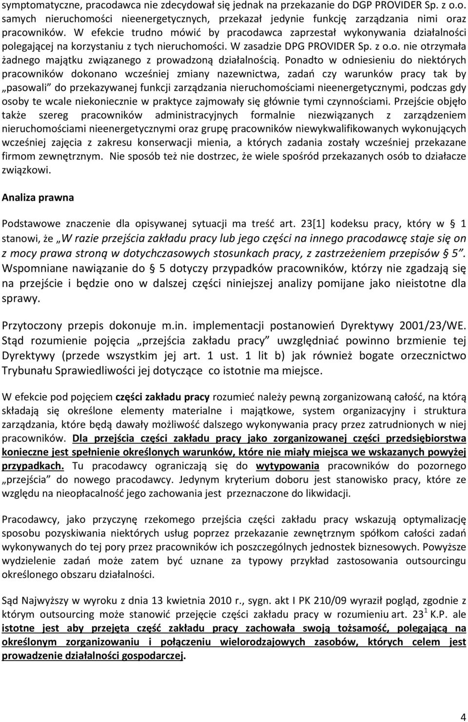 Ponadto w odniesieniu do niektórych pracowników dokonano wcześniej zmiany nazewnictwa, zadań czy warunków pracy tak by pasowali do przekazywanej funkcji zarządzania nieruchomościami