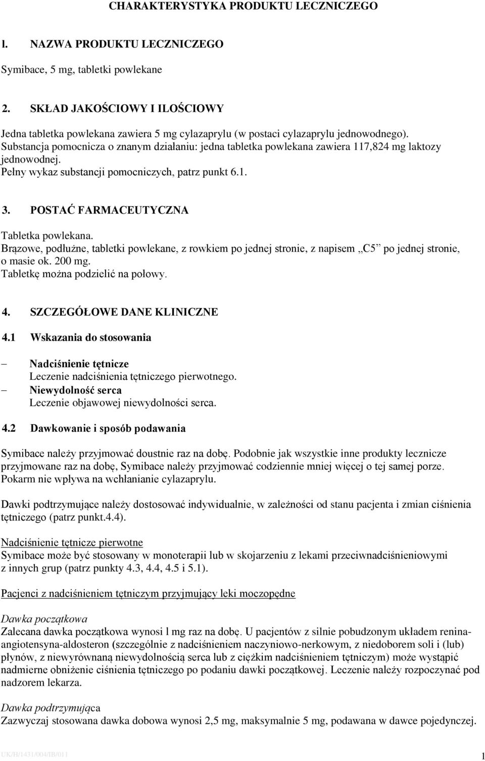 Substancja pomocnicza o znanym działaniu: jedna tabletka powlekana zawiera 117,824 mg laktozy jednowodnej. Pełny wykaz substancji pomocniczych, patrz punkt 6.1. 3.