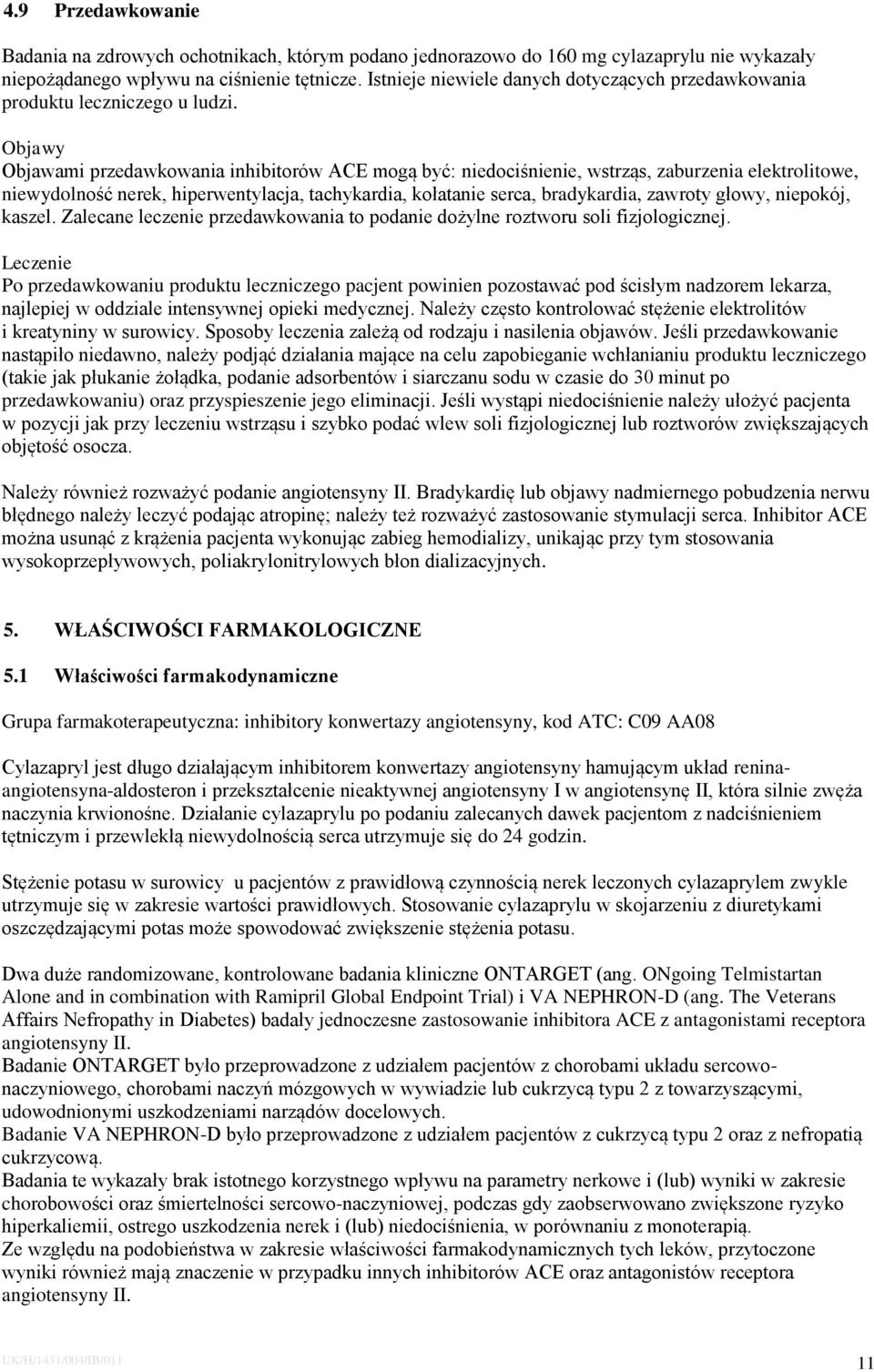 Objawy Objawami przedawkowania inhibitorów ACE mogą być: niedociśnienie, wstrząs, zaburzenia elektrolitowe, niewydolność nerek, hiperwentylacja, tachykardia, kołatanie serca, bradykardia, zawroty