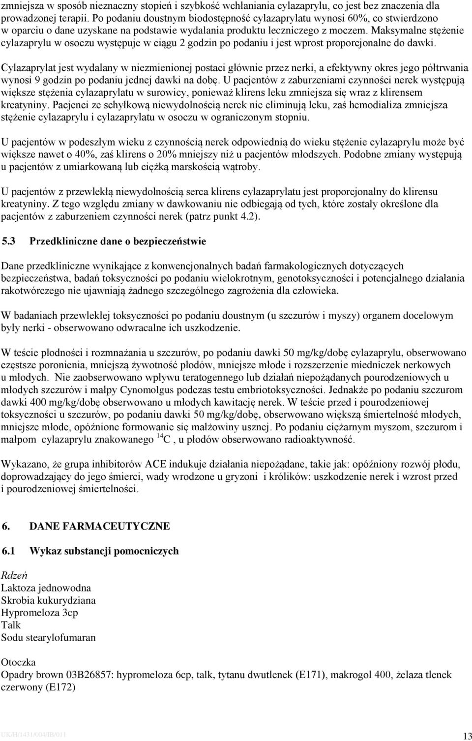 Maksymalne stężenie cylazaprylu w osoczu występuje w ciągu 2 godzin po podaniu i jest wprost proporcjonalne do dawki.