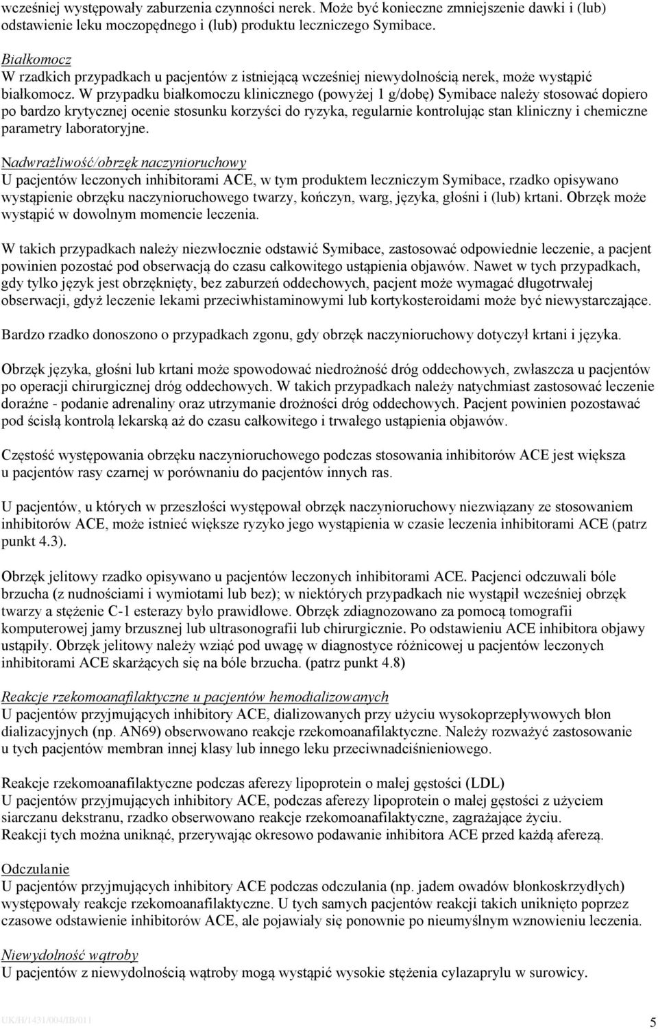 W przypadku białkomoczu klinicznego (powyżej 1 g/dobę) Symibace należy stosować dopiero po bardzo krytycznej ocenie stosunku korzyści do ryzyka, regularnie kontrolując stan kliniczny i chemiczne