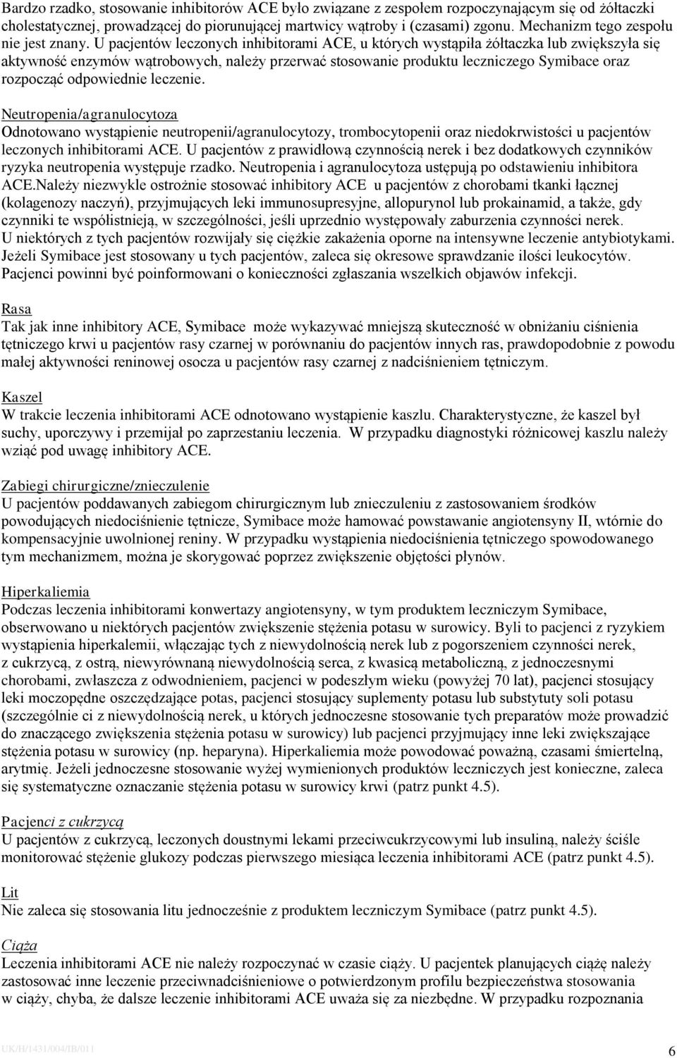 U pacjentów leczonych inhibitorami ACE, u których wystąpiła żółtaczka lub zwiększyła się aktywność enzymów wątrobowych, należy przerwać stosowanie produktu leczniczego Symibace oraz rozpocząć