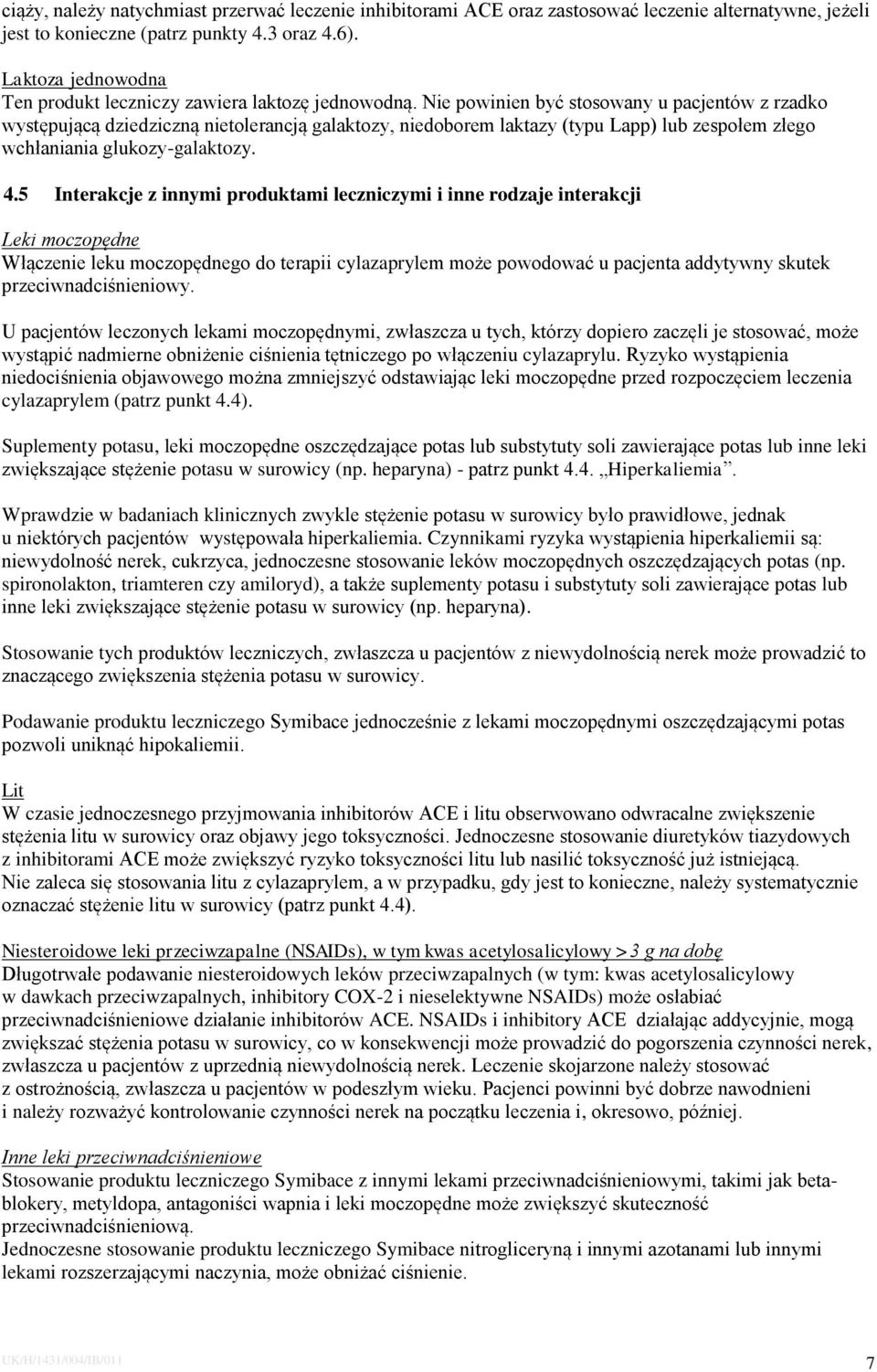 Nie powinien być stosowany u pacjentów z rzadko występującą dziedziczną nietolerancją galaktozy, niedoborem laktazy (typu Lapp) lub zespołem złego wchłaniania glukozy-galaktozy. 4.