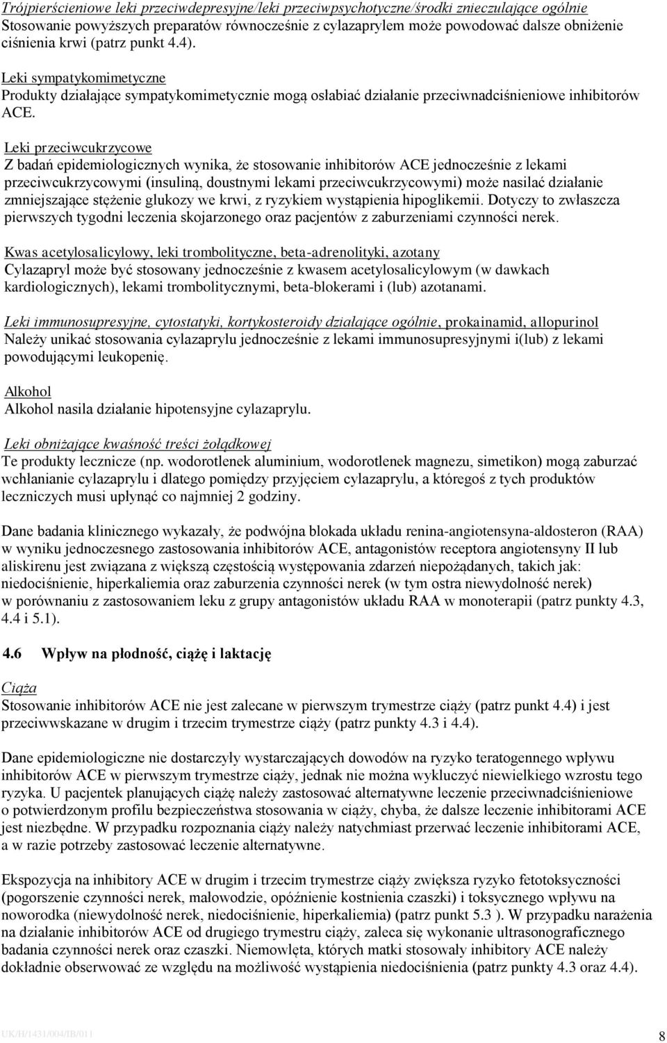 Leki przeciwcukrzycowe Z badań epidemiologicznych wynika, że stosowanie inhibitorów ACE jednocześnie z lekami przeciwcukrzycowymi (insuliną, doustnymi lekami przeciwcukrzycowymi) może nasilać
