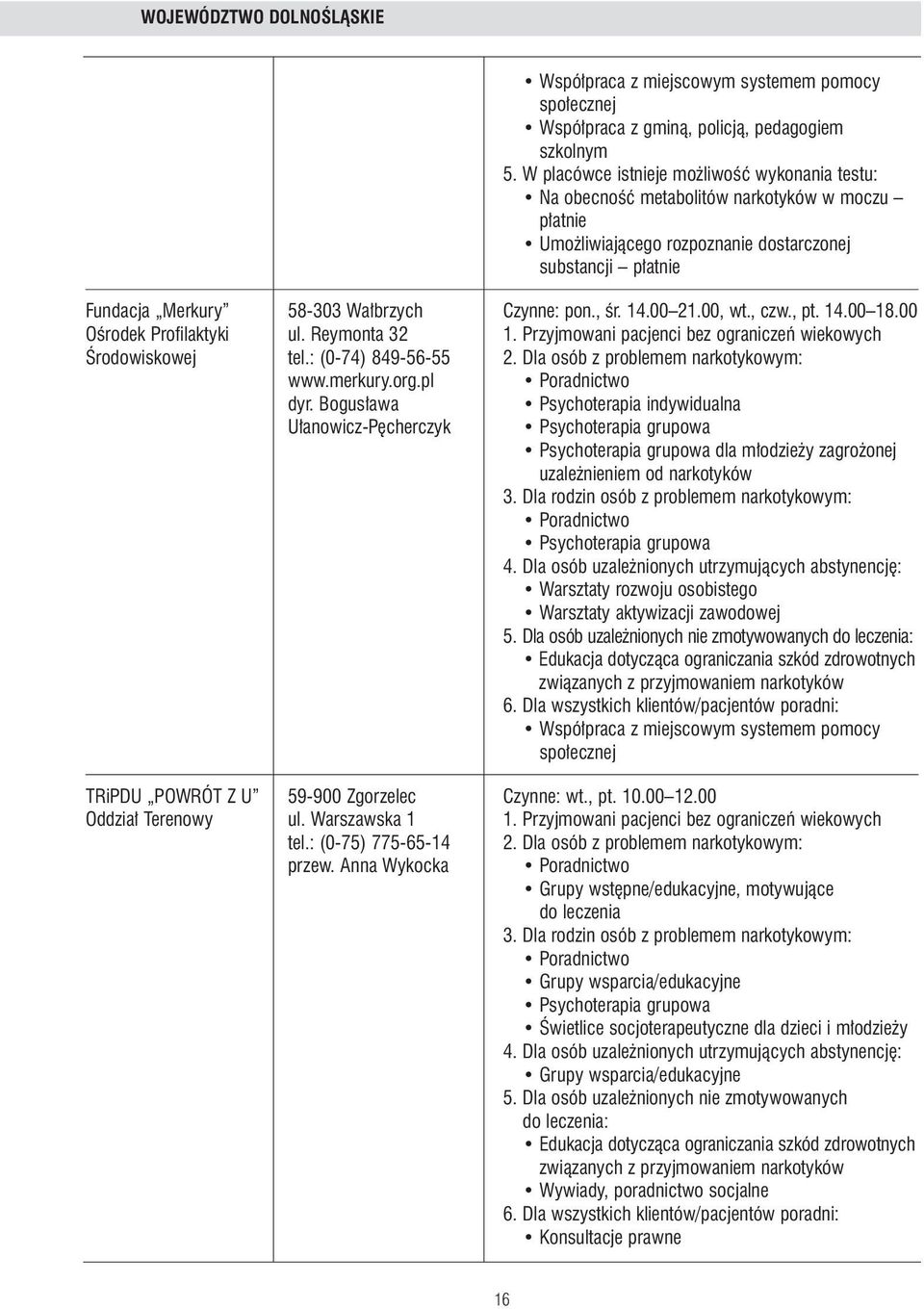 00 OÊrodek Profilaktyki ul. Reymonta 32 1. Przyjmowani pacjenci bez ograniczeƒ wiekowych Ârodowiskowej tel.: (0-74) 849-56-55 2. Dla osób z problemem narkotykowym: www.merkury.org.pl dyr.