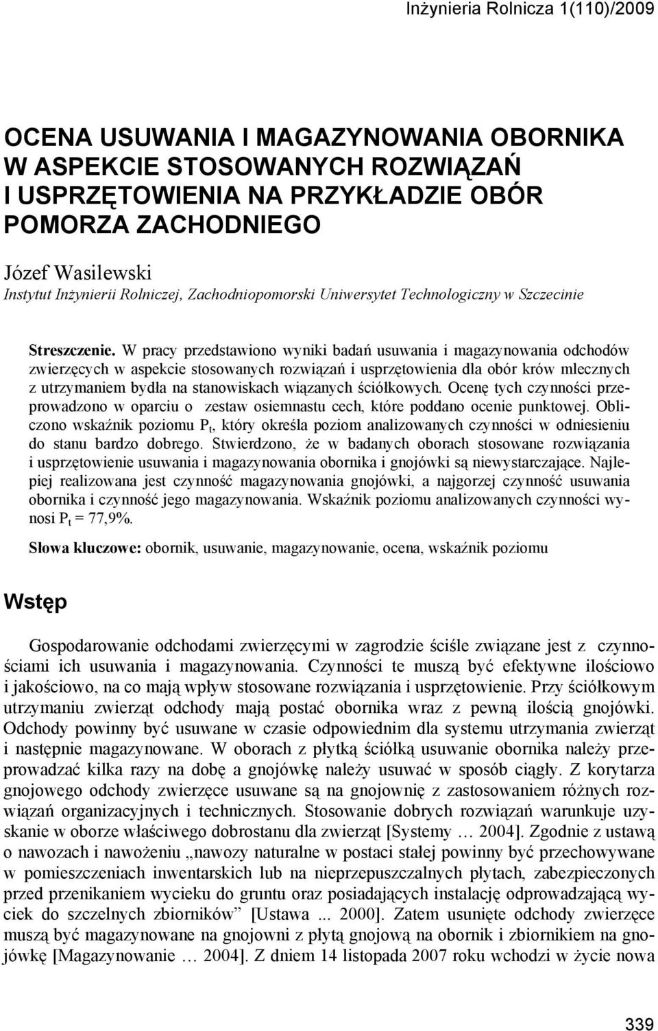 W pracy przedstawiono wyniki badań usuwania i magazynowania odchodów zwierzęcych w aspekcie stosowanych rozwiązań i usprzętowienia dla obór krów mlecznych z utrzymaniem bydła na stanowiskach