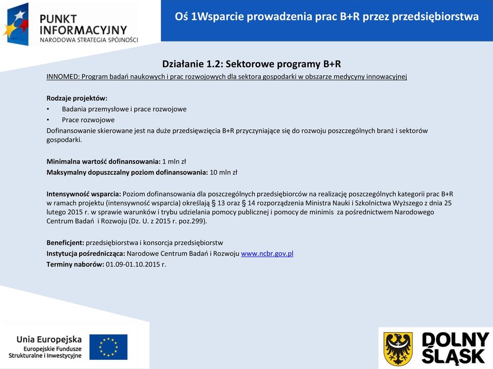 rozwojowe Dofinansowanie skierowane jest na duże przedsięwzięcia B+R przyczyniające się do rozwoju poszczególnych branż i sektorów gospodarki.