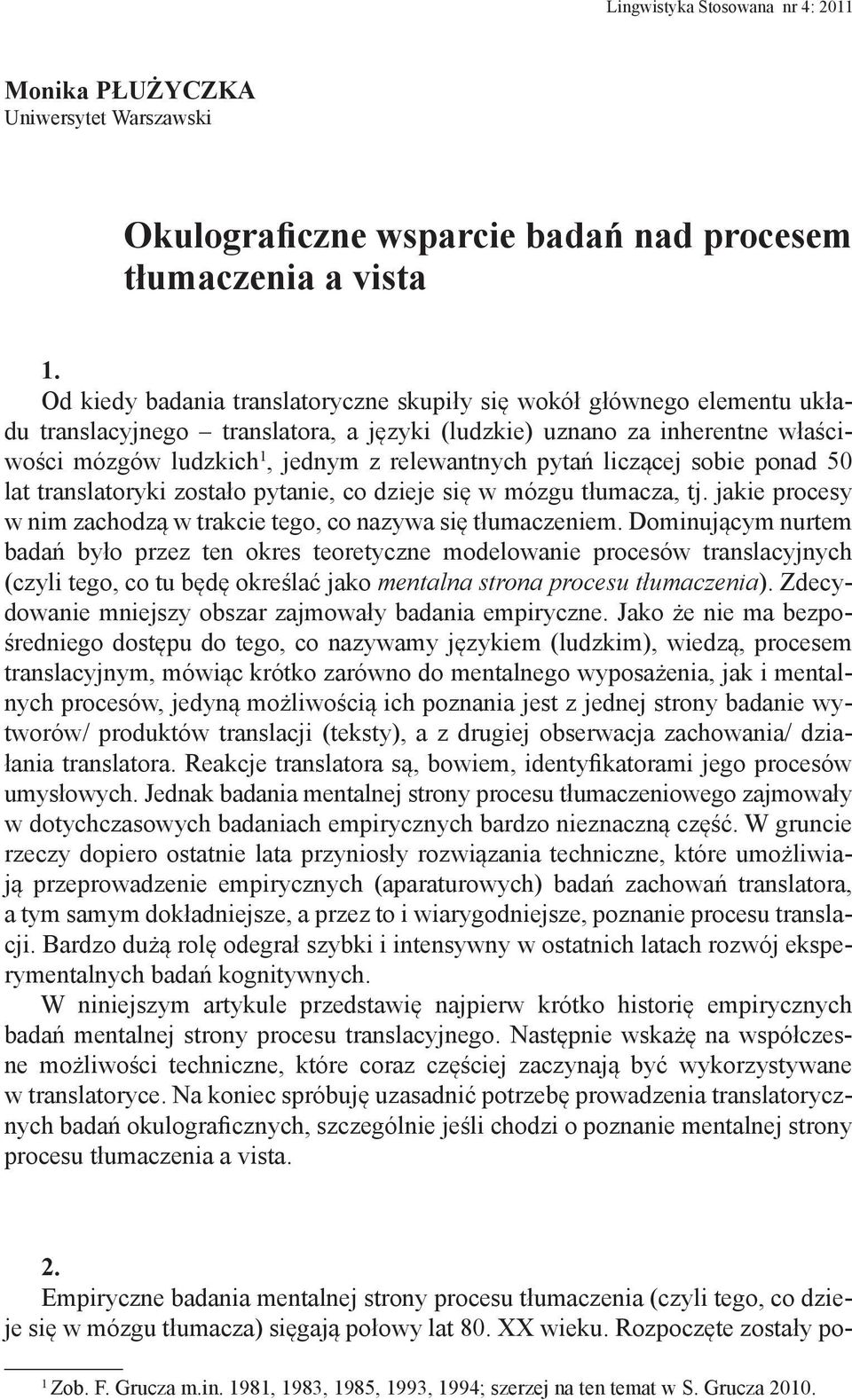 pytań liczącej sobie ponad 50 lat translatoryki zostało pytanie, co dzieje się w mózgu tłumacza, tj. jakie procesy w nim zachodzą w trakcie tego, co nazywa się tłumaczeniem.